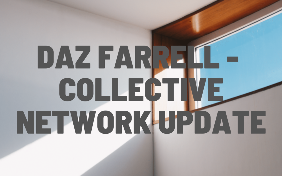 DAZ FARRELL – COLLECTIVE NETWORK UPDATE